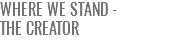 WHERE WE STAND -  THE CREATOR
